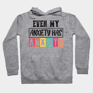 Even my anxiety has anxiety Hoodie